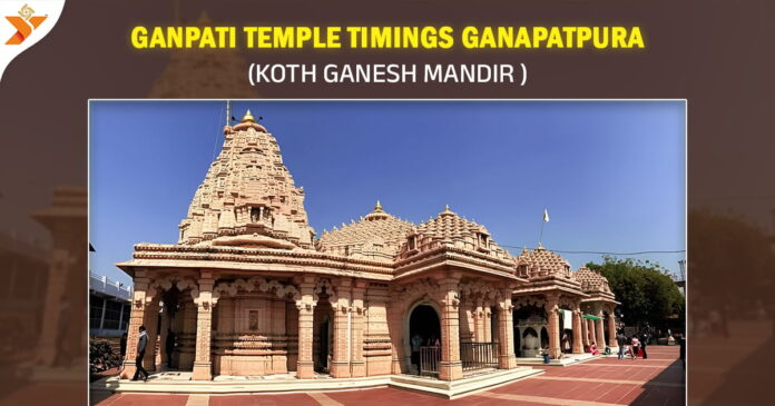 Ganpati Temple Timings, Ganapatpura (Koth Ganesh Mandir )