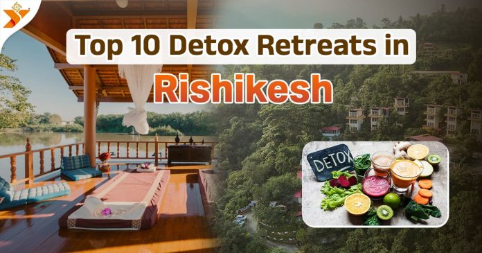 Top 10 Detox Retreats in Rishikesh